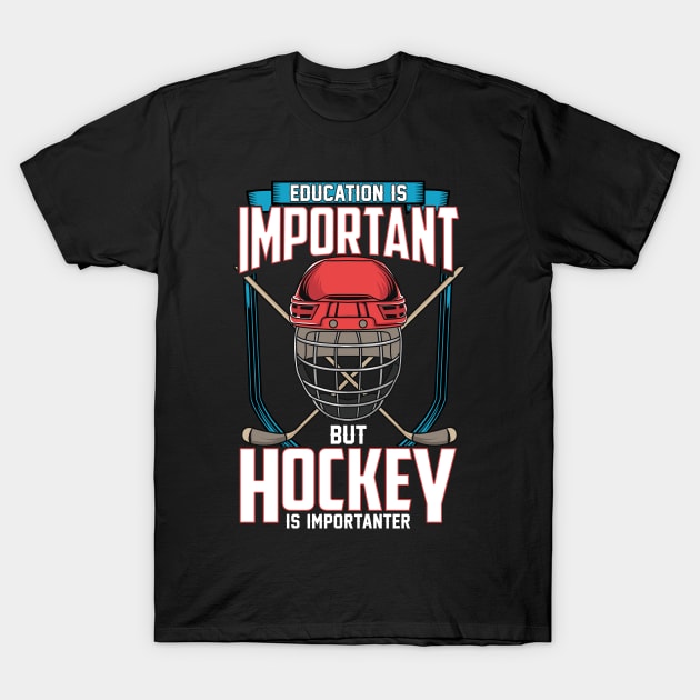 Education Is Important But Hockey Is Importanter T-Shirt by theperfectpresents